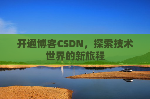 开通博客CSDN，探索技术世界的新旅程
